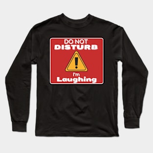 Do Not Disturb Im Laughing Long Sleeve T-Shirt